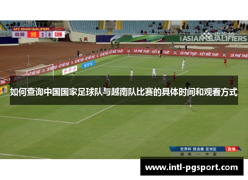 如何查询中国国家足球队与越南队比赛的具体时间和观看方式